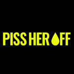 Piss Her Off